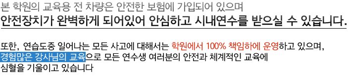 본 학원의 교육용 전차량은 안전한 보험에 가입되어 있으며, 안전장치가 완벽하게 되어있으므로 안심하고 시내연수를 받으실 수 있습니다. 또한 연습도중 일어나는 모든 사고에 대해서는 학원에서 100%책임하에 운영하고 있으며, 경험 많은 강사님의 교육으로 모든 연수생 여러분의 안전과 체계적인 교육에 심혈을 기울이고 있습니다 !